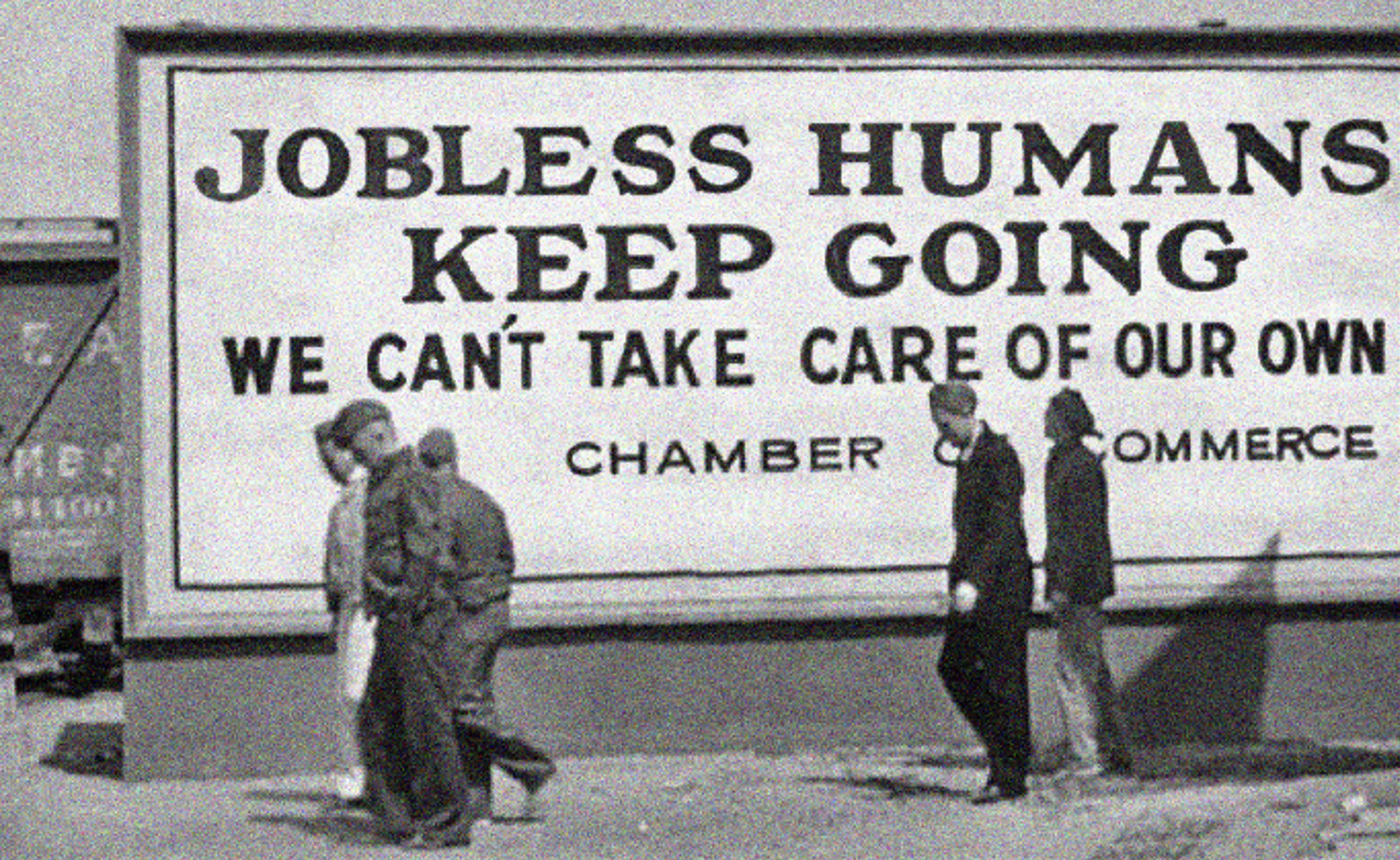 A photograph shows unemployed men walking along with heads hung. A billboard reads "Jobless humans keep going. We can’t take care of our own.”