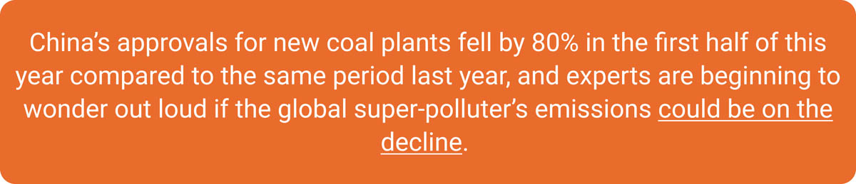 China's approvals for new coal plants fell by 80% in the first half of this year compared to the same period last year, and experts are beginning to wonder out loud if the global super-polluter's emissions could be on the decline.